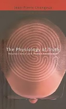 Changeux, Jean-Pierre : Physiology of Truth, The - Neuroscience and Human Knowledge 