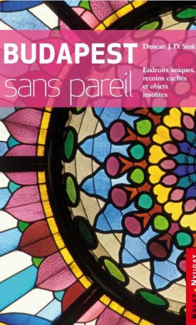 Smith, Duncan J.D.: Budapest sans pareil. Endroits uniques, recoins cachés et objets insolites